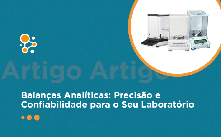 Balanças Analíticas: Precisão e Confiabilidade para o Seu Laboratório