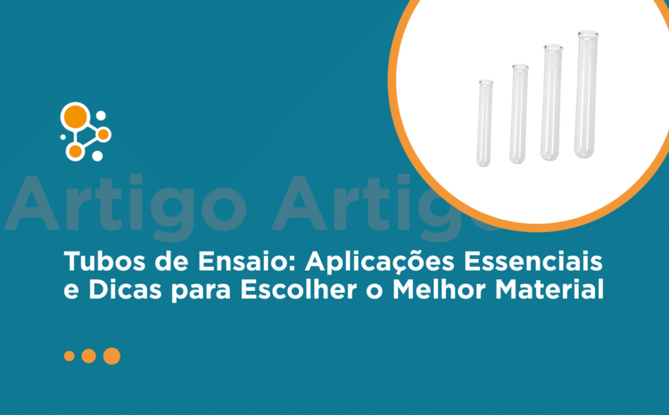 Tubos de Ensaio: Aplicações Essenciais e Dicas para Escolher o Melhor Material