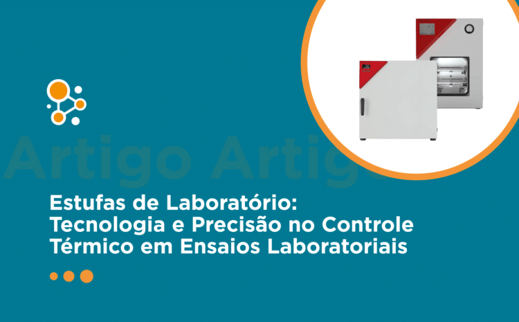 Estufas de Laboratório: Tecnologia e Precisão no Controle Térmico em Ensaios Laboratoriais