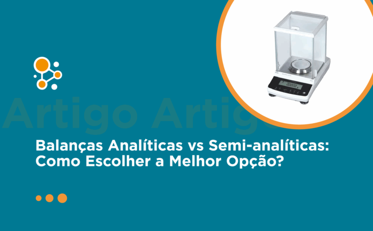Balanças Analíticas vs Semi-analíticas: Como Escolher a Melhor Opção?