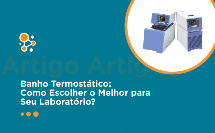 Banho Termostático: Como Escolher o Melhor para Seu Laboratório?