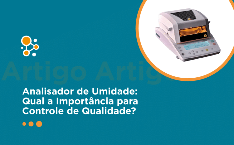 Analisador de Umidade: Qual a Importância para Controle de Qualidade?