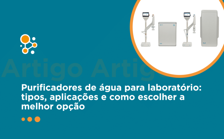 Purificadores de água para laboratório: tipos, aplicações e como escolher a melhor opção