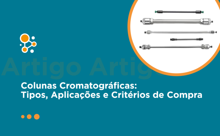 Colunas Cromatográficas: Tipos, Aplicações e Critérios de Compra