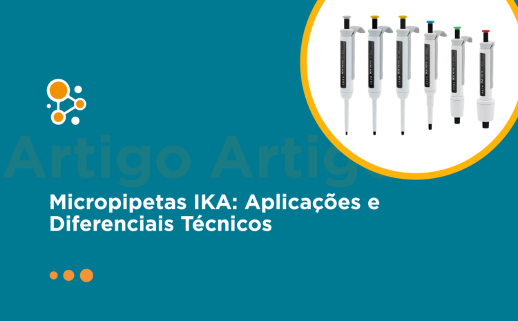 Micropipetas IKA: Aplicações e Diferenciais Técnicos